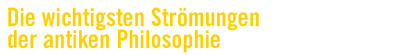 Die wichtigsten Str√∂mungen der antiken Philosophie.